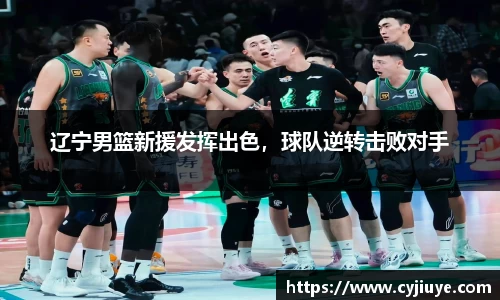 辽宁男篮新援发挥出色，球队逆转击败对手