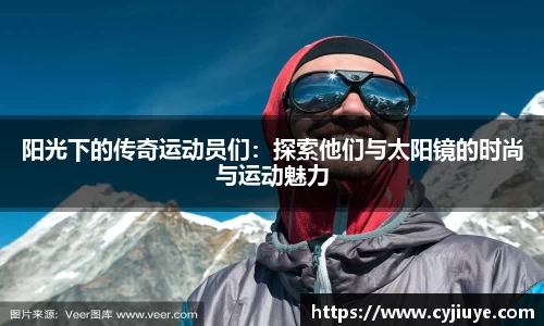 阳光下的传奇运动员们：探索他们与太阳镜的时尚与运动魅力