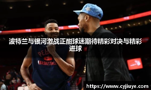波特兰与银河激战正酣球迷期待精彩对决与精彩进球