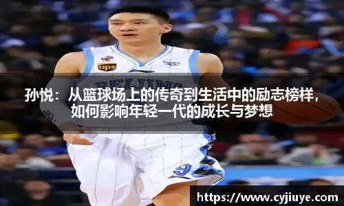 孙悦：从篮球场上的传奇到生活中的励志榜样，如何影响年轻一代的成长与梦想